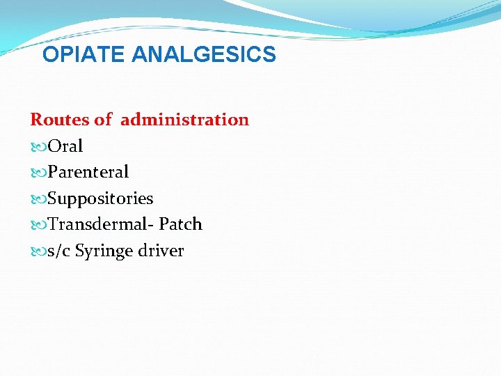 OPIATE ANALGESICS Routes of administration Oral Parenteral Suppositories Transdermal- Patch s/c Syringe driver 