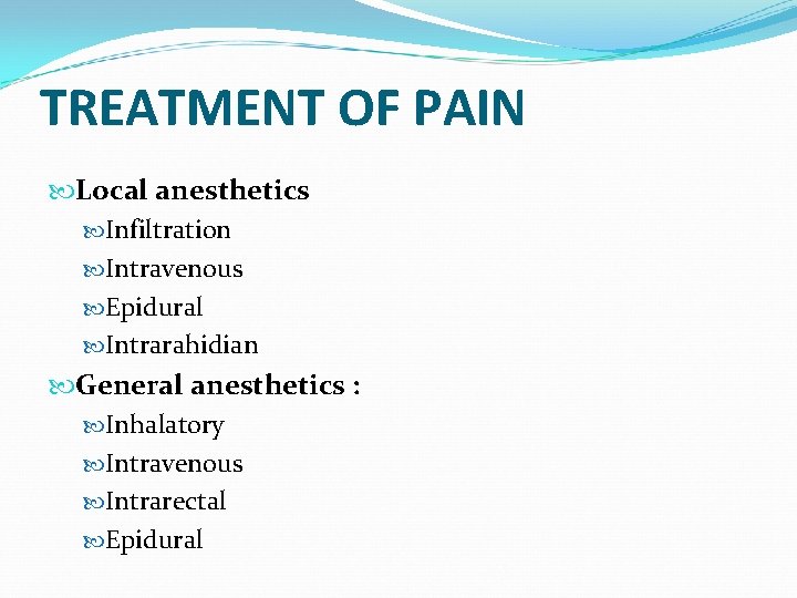 TREATMENT OF PAIN Local anesthetics Infiltration Intravenous Epidural Intrarahidian General anesthetics : Inhalatory Intravenous