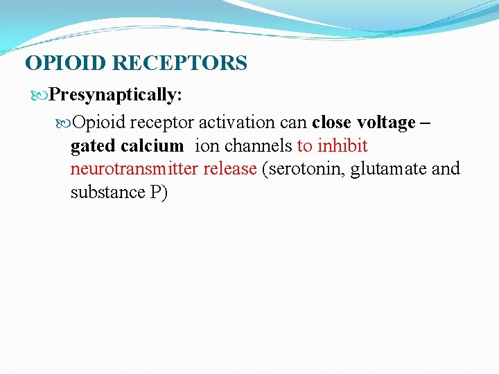 OPIOID RECEPTORS Presynaptically: Opioid receptor activation can close voltage – gated calcium ion channels