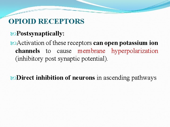 OPIOID RECEPTORS Postsynaptically: Activation of these receptors can open potassium ion channels to cause