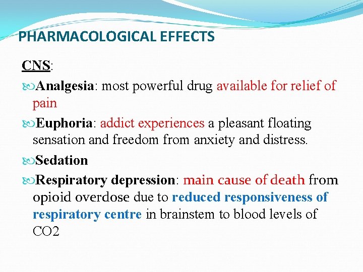 PHARMACOLOGICAL EFFECTS CNS: Analgesia: most powerful drug available for relief of pain Euphoria: addict