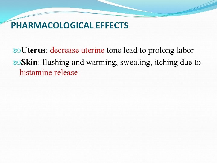PHARMACOLOGICAL EFFECTS Uterus: decrease uterine tone lead to prolong labor Skin: flushing and warming,