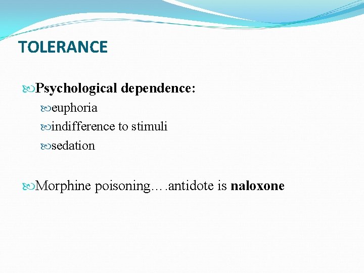 TOLERANCE Psychological dependence: euphoria indifference to stimuli sedation Morphine poisoning…. antidote is naloxone 