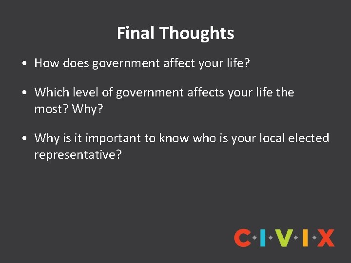 Final Thoughts • How does government affect your life? • Which level of government