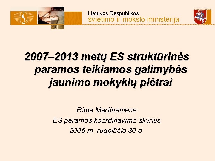 Lietuvos Respublikos švietimo ir mokslo ministerija 2007– 2013 metų ES struktūrinės paramos teikiamos galimybės