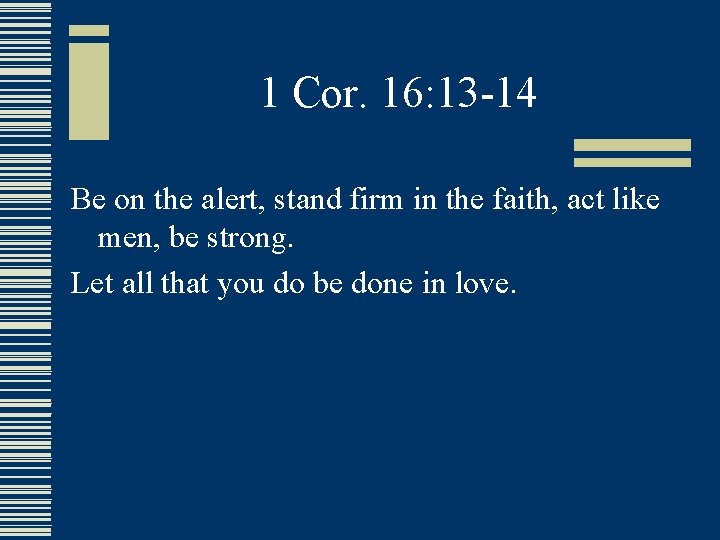1 Cor. 16: 13 -14 Be on the alert, stand firm in the faith,