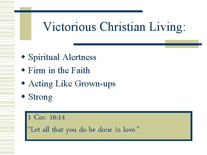 Victorious Christian Living: w Spiritual Alertness w Firm in the Faith w Acting Like