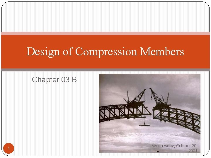 Design of Compression Members Chapter 03 B 1 Wednesday, October 20, 2021 