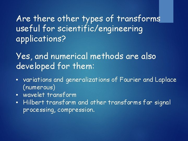 Are there other types of transforms useful for scientific/engineering applications? Yes, and numerical methods