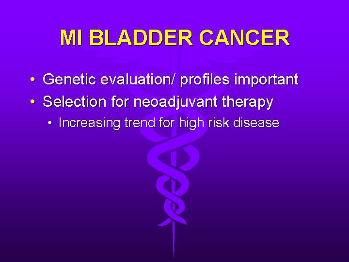 MI BLADDER CANCER • Genetic evaluation/ profiles important • Selection for neoadjuvant therapy •