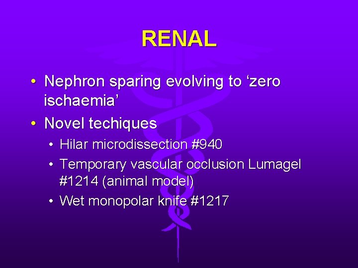 RENAL • Nephron sparing evolving to ‘zero ischaemia’ • Novel techiques • Hilar microdissection