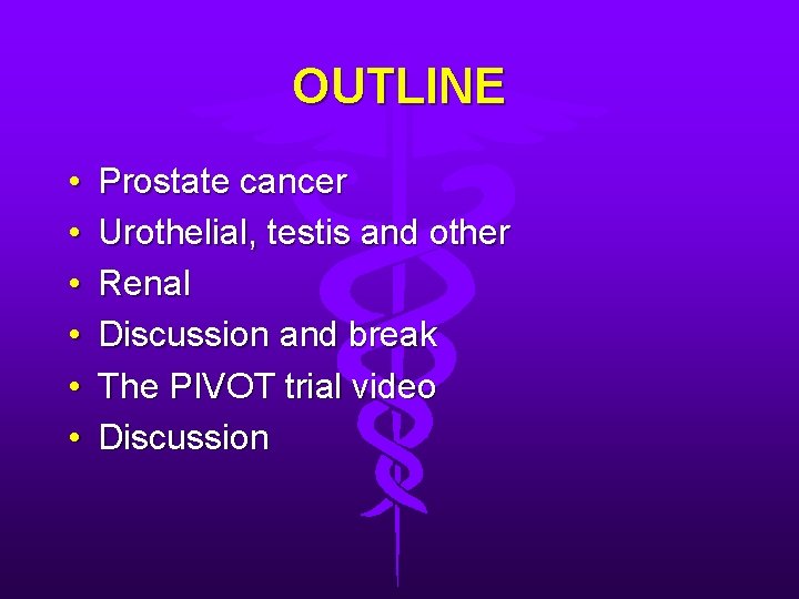 OUTLINE • • • Prostate cancer Urothelial, testis and other Renal Discussion and break