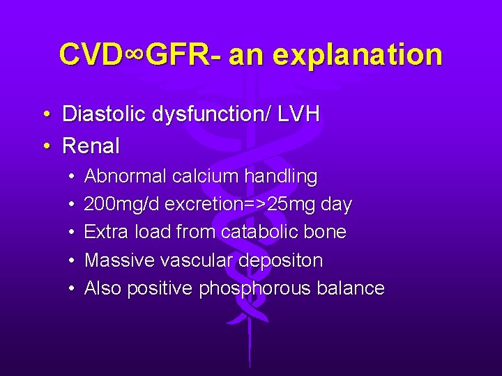 CVD∞GFR- an explanation • Diastolic dysfunction/ LVH • Renal • • • Abnormal calcium