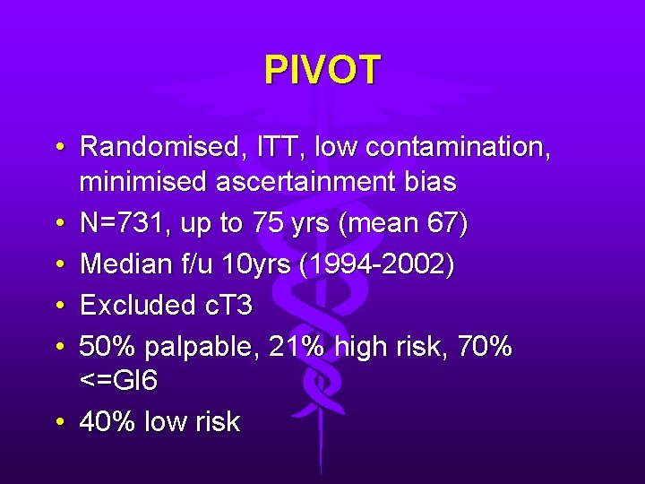 PIVOT • Randomised, ITT, low contamination, minimised ascertainment bias • N=731, up to 75