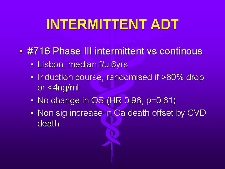 INTERMITTENT ADT • #716 Phase III intermittent vs continous • • Lisbon, median f/u