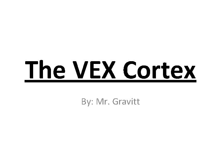 The VEX Cortex By: Mr. Gravitt 