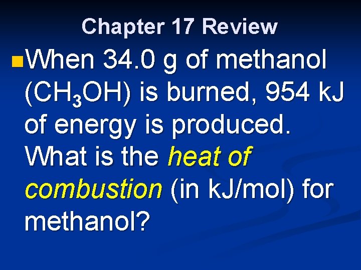 Chapter 17 Review n. When 34. 0 g of methanol (CH 3 OH) is