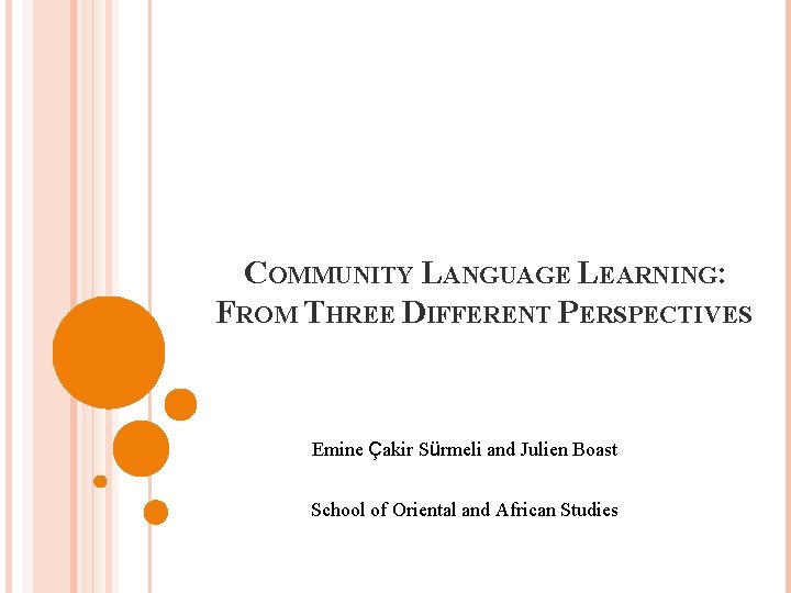 COMMUNITY LANGUAGE LEARNING: FROM THREE DIFFERENT PERSPECTIVES Emine Çakir Sürmeli and Julien Boast School