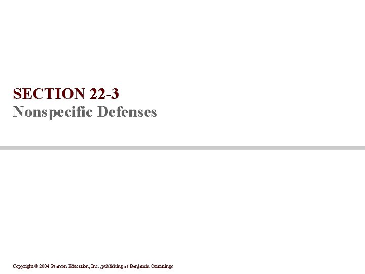 SECTION 22 -3 Nonspecific Defenses Copyright © 2004 Pearson Education, Inc. , publishing as SECTION 22 -3 Nonspecific Defenses Copyright © 2004 Pearson Education, Inc. , publishing as