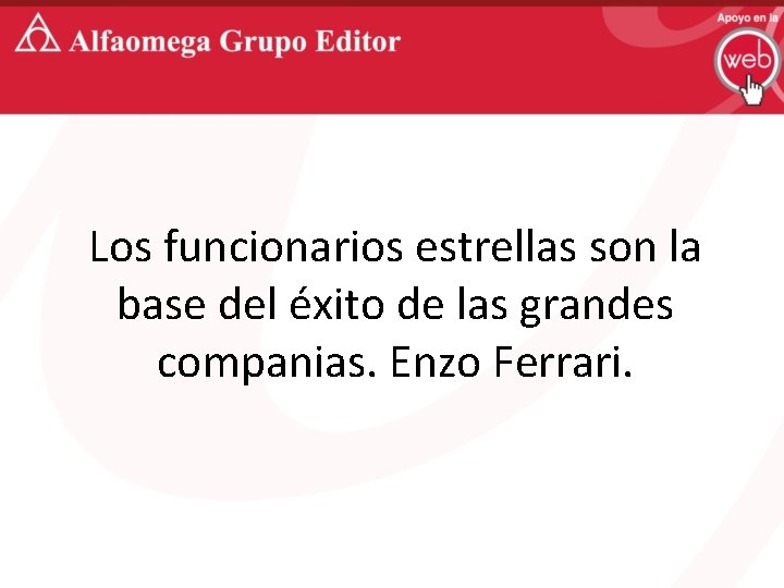 Los funcionarios estrellas son la base del éxito de las grandes companias. Enzo Ferrari.