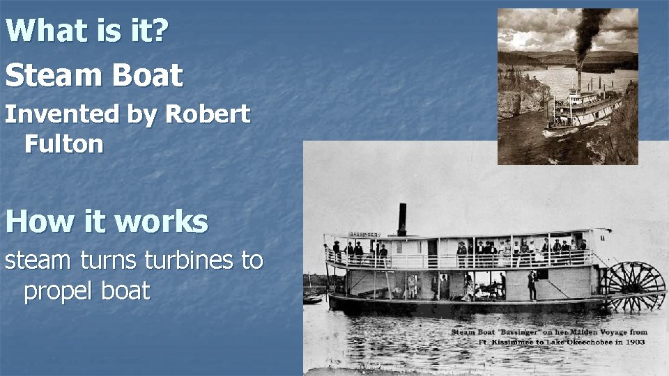 What is it? Steam Boat Invented by Robert Fulton How it works steam turns
