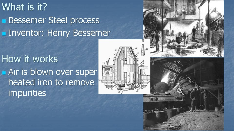 What is it? Bessemer Steel process n Inventor: Henry Bessemer n How it works