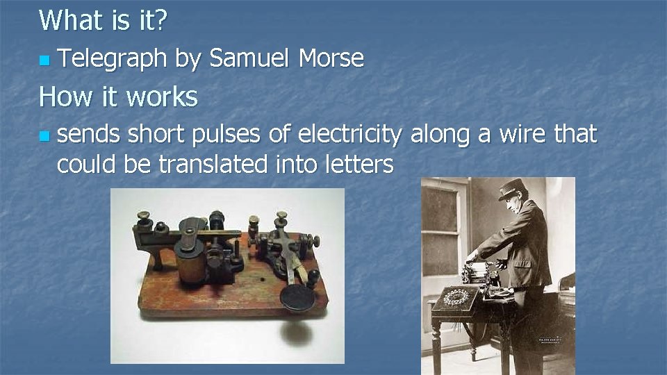 What is it? n Telegraph by Samuel Morse How it works n sends short