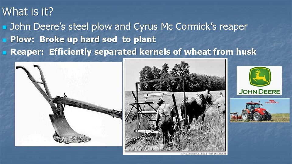 What is it? n n n John Deere’s steel plow and Cyrus Mc Cormick’s