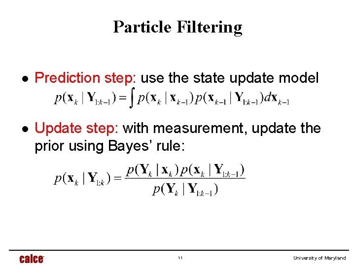 Particle Filtering l Prediction step: use the state update model l Update step: with