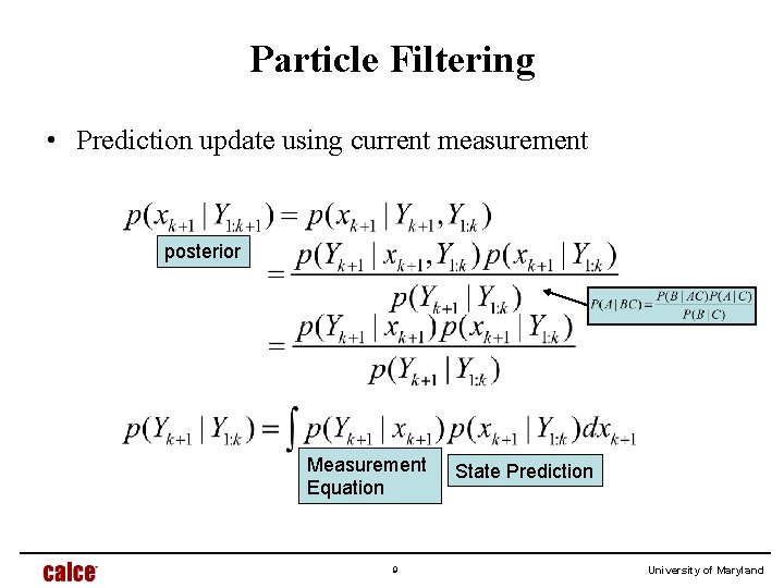 Particle Filtering • Prediction update using current measurement posterior Measurement Equation 9 State Prediction