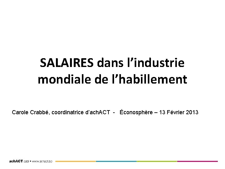 SALAIRES dans l’industrie mondiale de l’habillement Carole Crabbé, coordinatrice d’ach. ACT - Éconosphère –