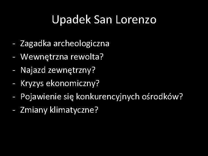 Upadek San Lorenzo - Zagadka archeologiczna Wewnętrzna rewolta? Najazd zewnętrzny? Kryzys ekonomiczny? Pojawienie się
