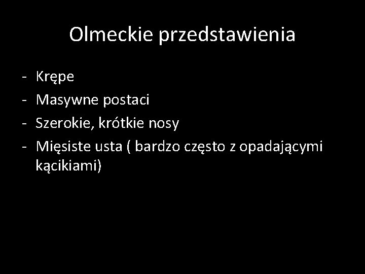 Olmeckie przedstawienia - Krępe Masywne postaci Szerokie, krótkie nosy Mięsiste usta ( bardzo często