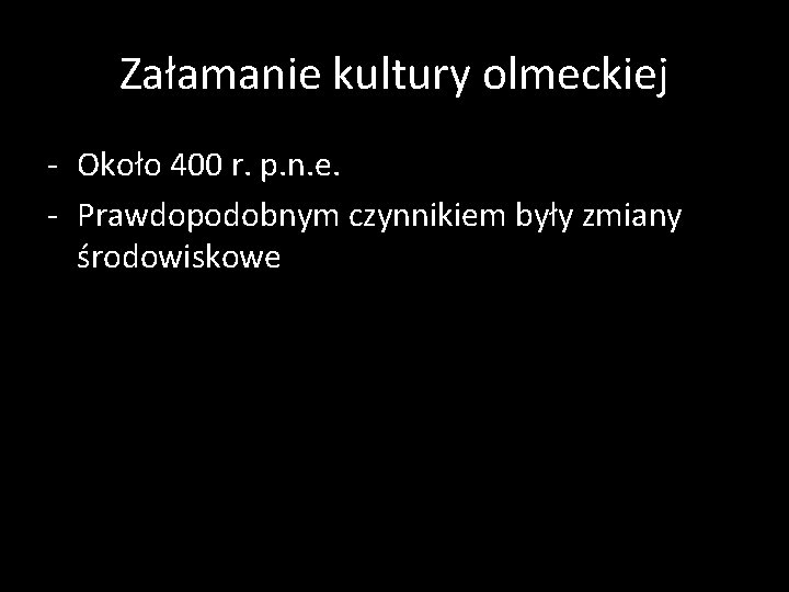 Załamanie kultury olmeckiej - Około 400 r. p. n. e. - Prawdopodobnym czynnikiem były