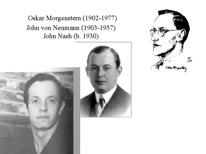 Oskar Morgenstern (1902 -1977) John von Neumann (1903 -1957) John Nash (b. 1930) 