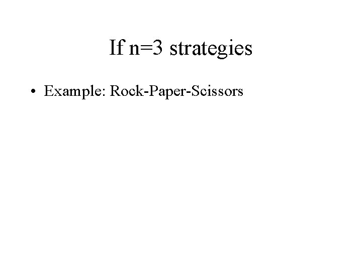 If n=3 strategies • Example: Rock-Paper-Scissors 