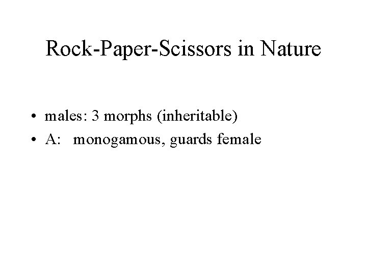 Rock-Paper-Scissors in Nature • males: 3 morphs (inheritable) • A: monogamous, guards female 