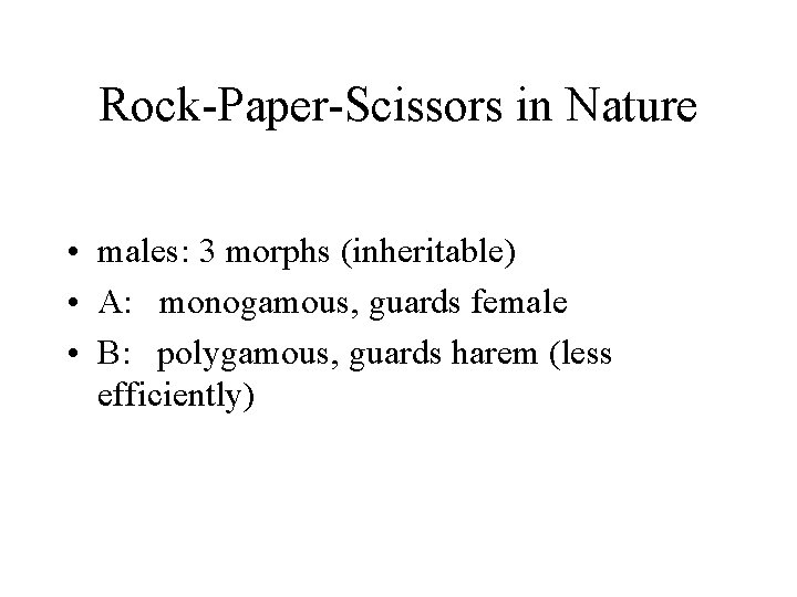 Rock-Paper-Scissors in Nature • males: 3 morphs (inheritable) • A: monogamous, guards female •