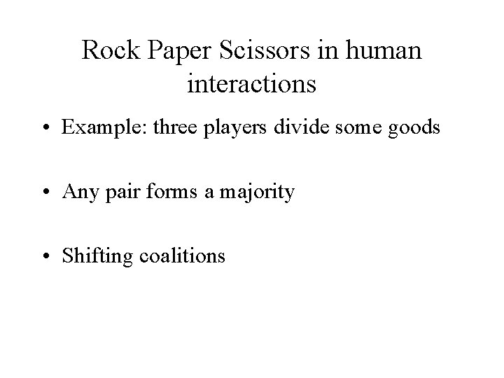 Rock Paper Scissors in human interactions • Example: three players divide some goods •