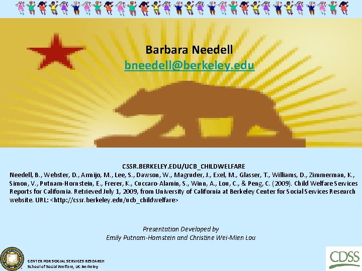 Barbara Needell bneedell@berkeley. edu CSSR. BERKELEY. EDU/UCB_CHILDWELFARE Needell, B. , Webster, D. , Armijo,