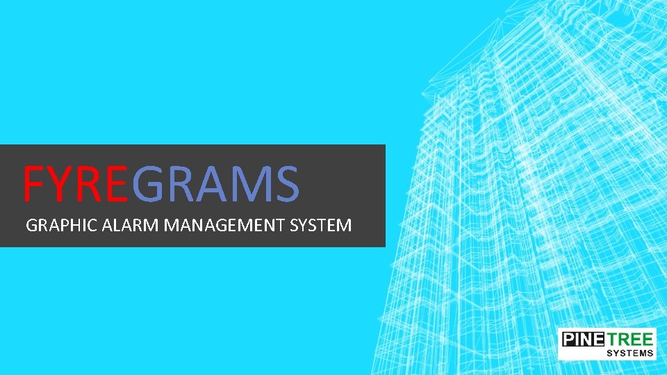 FYREGRAMS GRAPHIC ALARM MANAGEMENT SYSTEM FYREGRAMS GRAPHIC ALARM MANAGEMENT SYSTEM