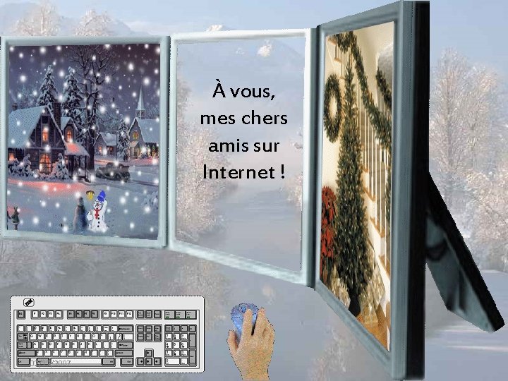 À vous, mes chers amis sur Internet ! 02/12/2007 