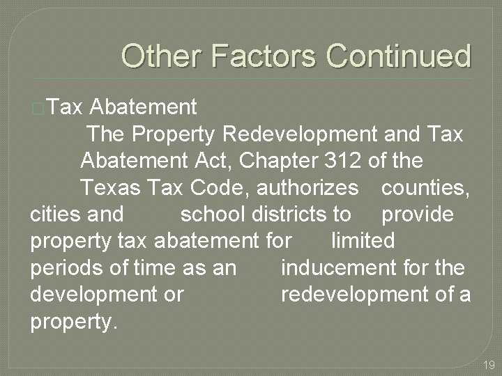 Other Factors Continued �Tax Abatement The Property Redevelopment and Tax Abatement Act, Chapter 312