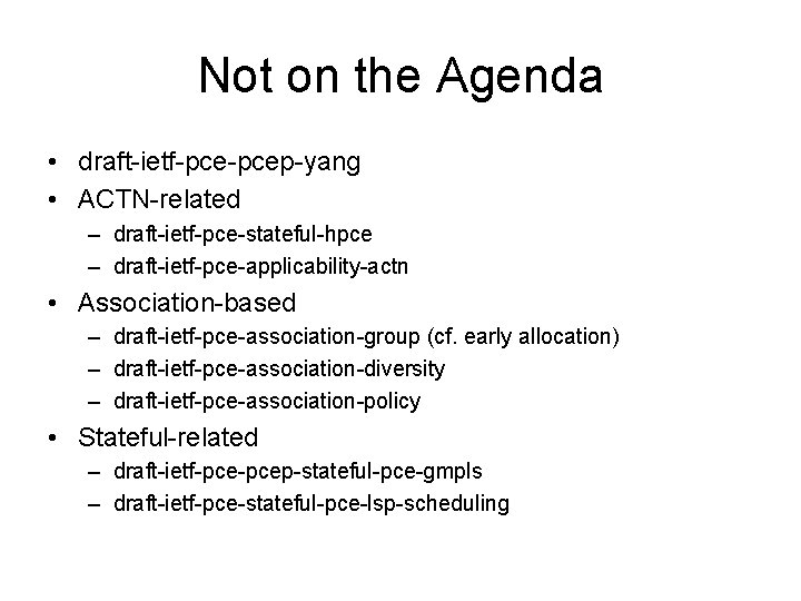 Not on the Agenda • draft-ietf-pcep-yang • ACTN-related – draft-ietf-pce-stateful-hpce – draft-ietf-pce-applicability-actn • Association-based