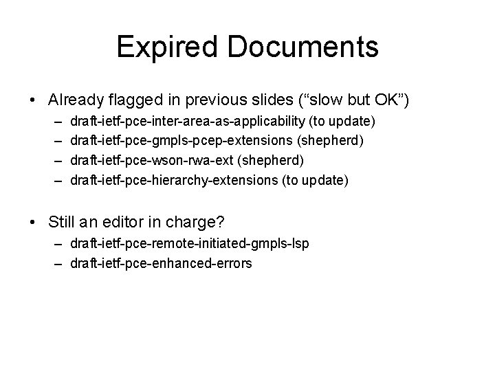 Expired Documents • Already flagged in previous slides (“slow but OK”) – – draft-ietf-pce-inter-area-as-applicability