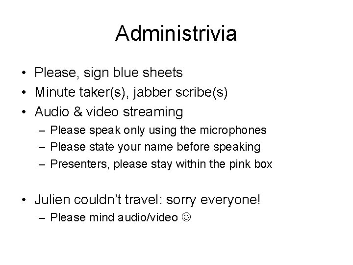 Administrivia • Please, sign blue sheets • Minute taker(s), jabber scribe(s) • Audio &