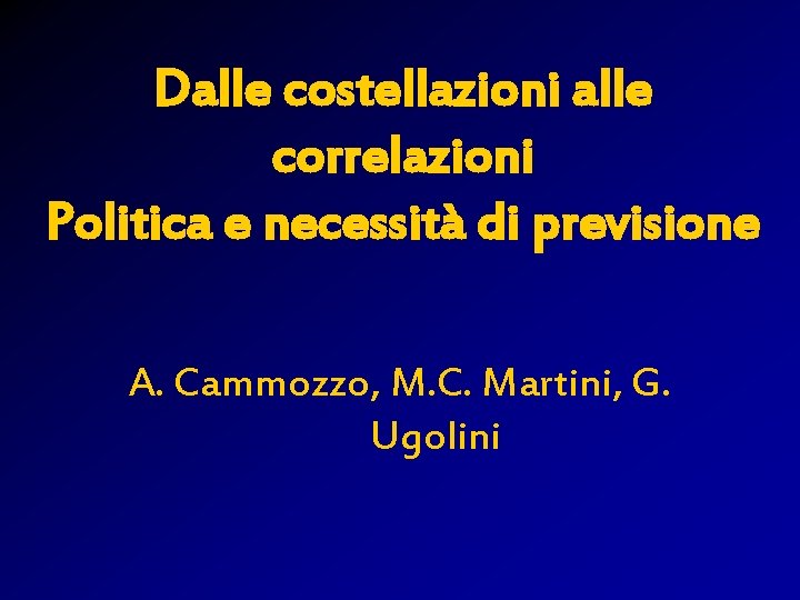 Dalle costellazioni alle correlazioni Politica e necessità di previsione A. Cammozzo, M. C. Martini,
