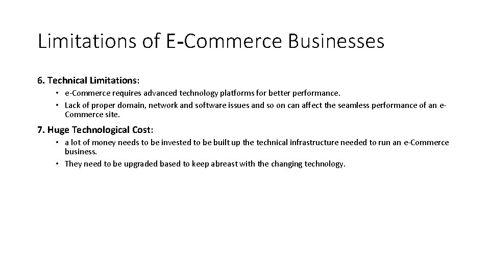 Limitations of E-Commerce Businesses 6. Technical Limitations: • e-Commerce requires advanced technology platforms for