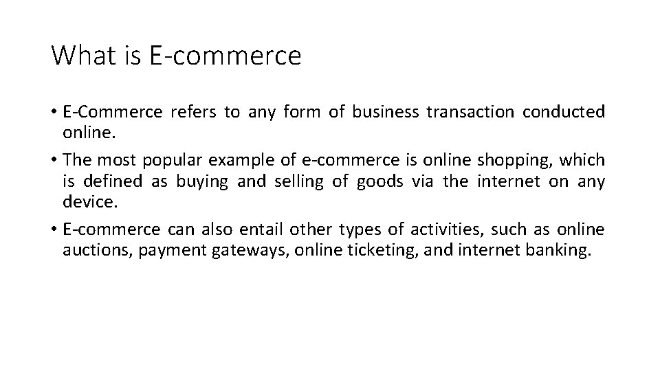 What is E-commerce • E-Commerce refers to any form of business transaction conducted online.