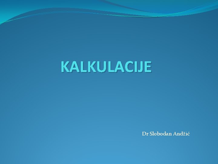 KALKULACIJE Dr Slobodan Andžić 